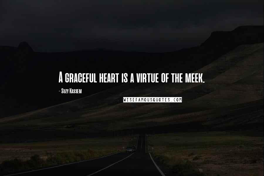 Suzy Kassem Quotes: A graceful heart is a virtue of the meek.