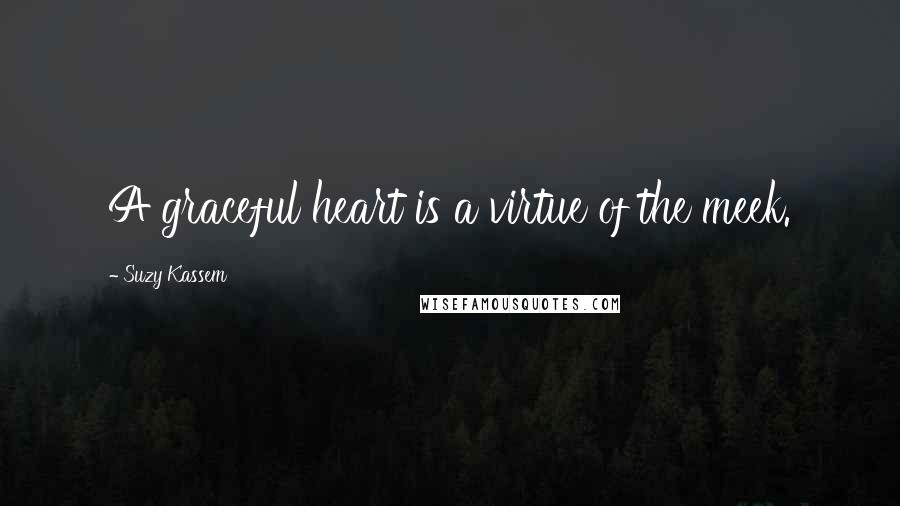 Suzy Kassem Quotes: A graceful heart is a virtue of the meek.