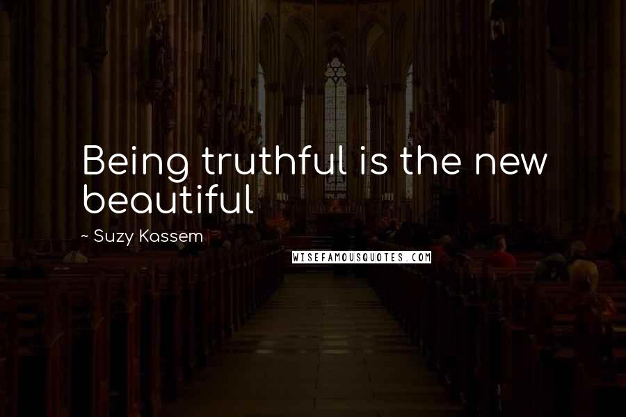 Suzy Kassem Quotes: Being truthful is the new beautiful