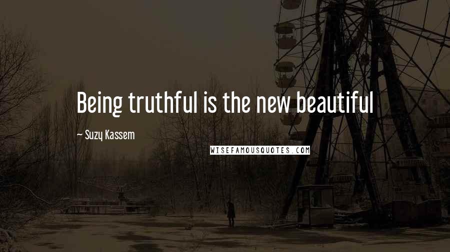 Suzy Kassem Quotes: Being truthful is the new beautiful