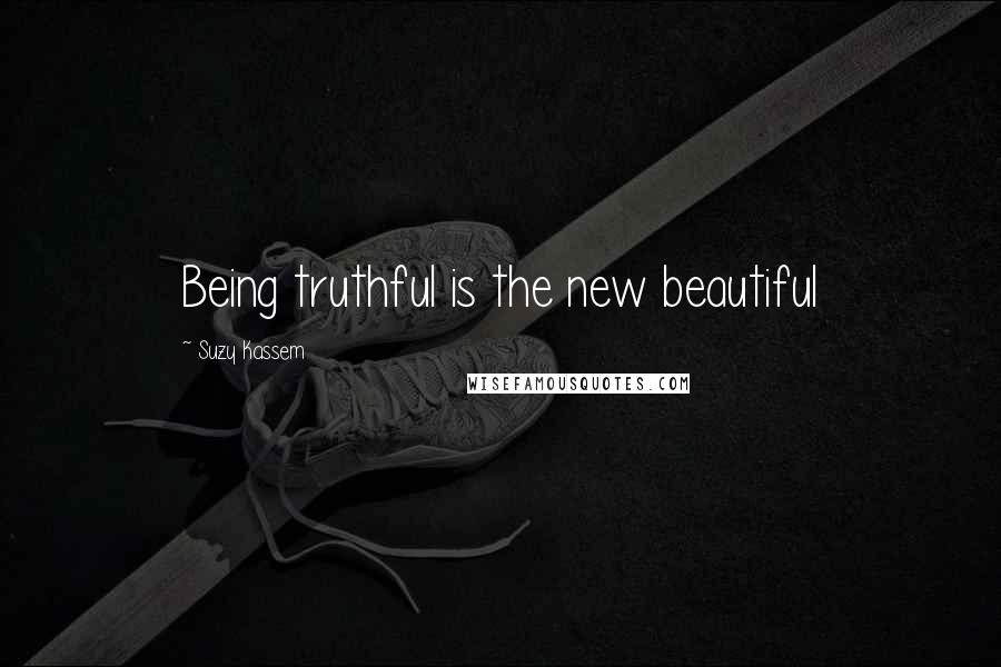 Suzy Kassem Quotes: Being truthful is the new beautiful