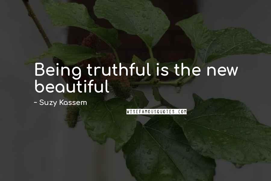 Suzy Kassem Quotes: Being truthful is the new beautiful