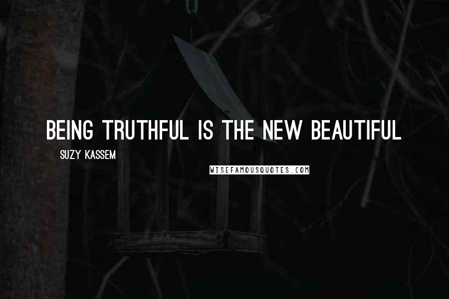 Suzy Kassem Quotes: Being truthful is the new beautiful