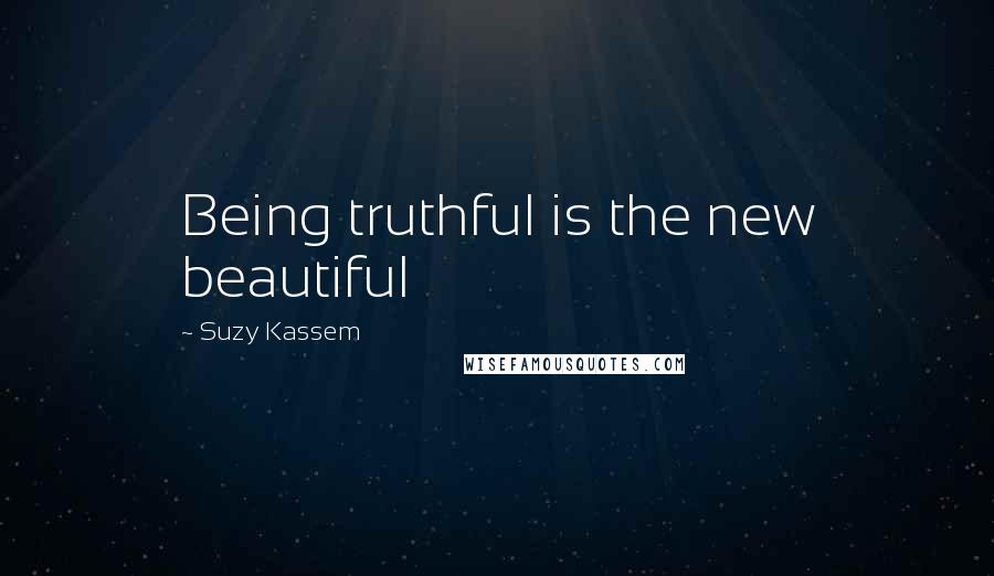 Suzy Kassem Quotes: Being truthful is the new beautiful