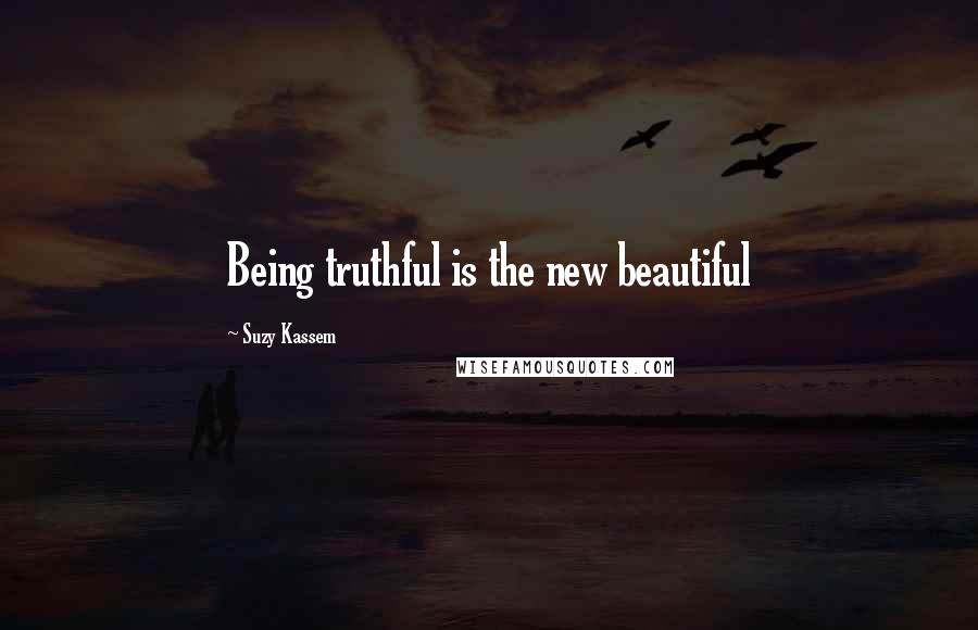 Suzy Kassem Quotes: Being truthful is the new beautiful