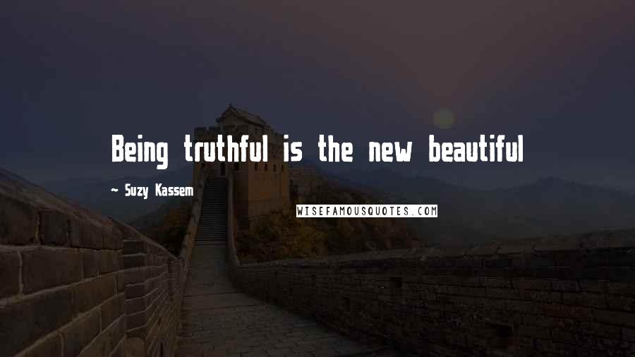 Suzy Kassem Quotes: Being truthful is the new beautiful