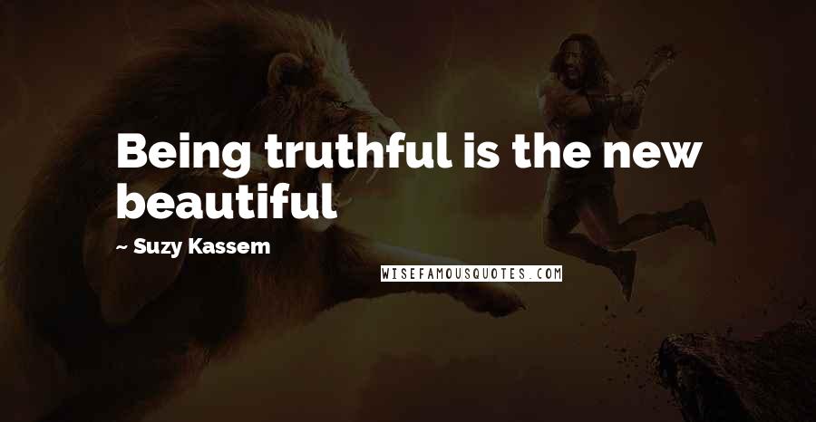 Suzy Kassem Quotes: Being truthful is the new beautiful