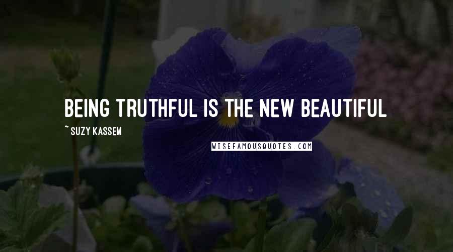 Suzy Kassem Quotes: Being truthful is the new beautiful