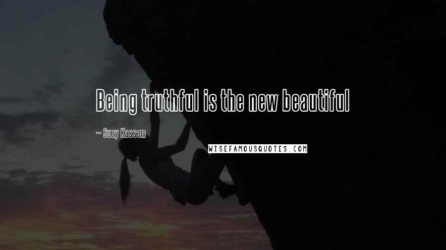 Suzy Kassem Quotes: Being truthful is the new beautiful