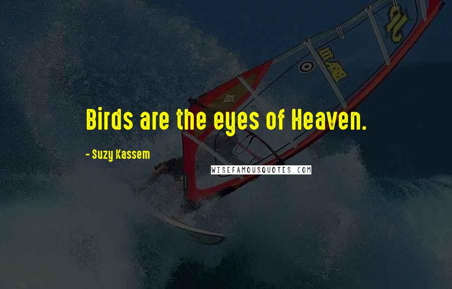 Suzy Kassem Quotes: Birds are the eyes of Heaven.