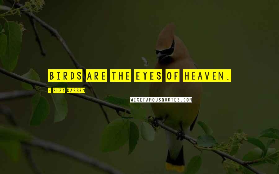 Suzy Kassem Quotes: Birds are the eyes of Heaven.