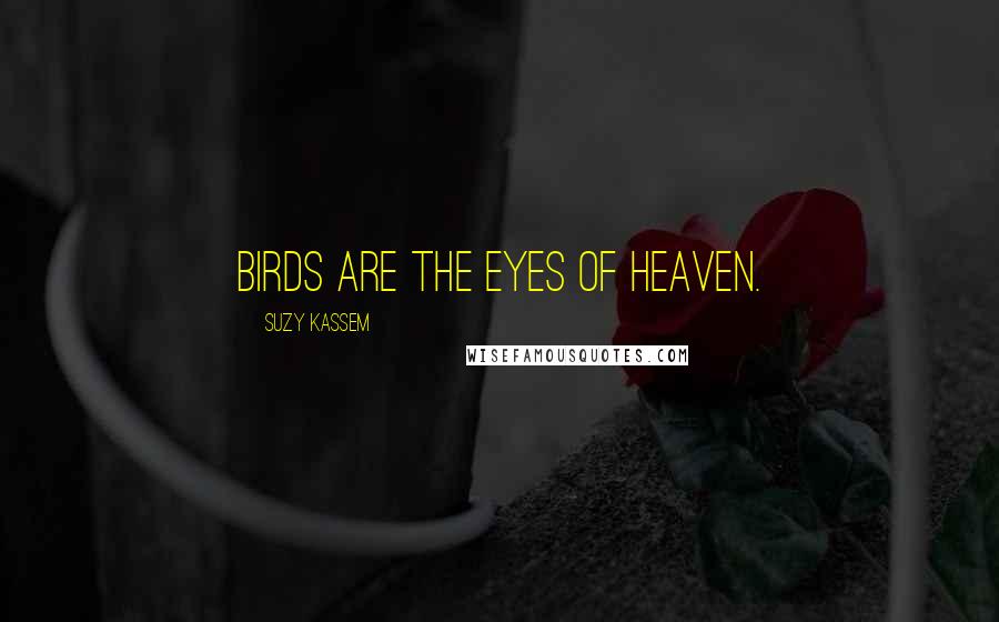 Suzy Kassem Quotes: Birds are the eyes of Heaven.