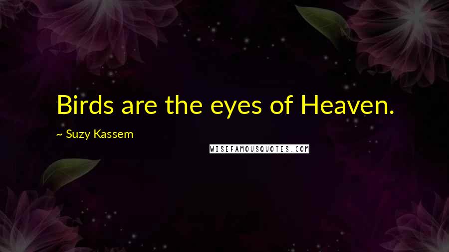 Suzy Kassem Quotes: Birds are the eyes of Heaven.