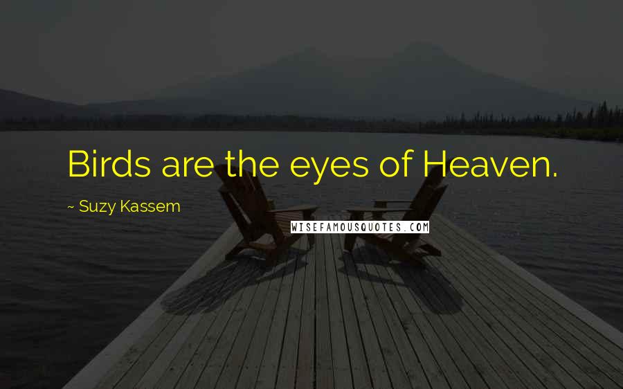 Suzy Kassem Quotes: Birds are the eyes of Heaven.