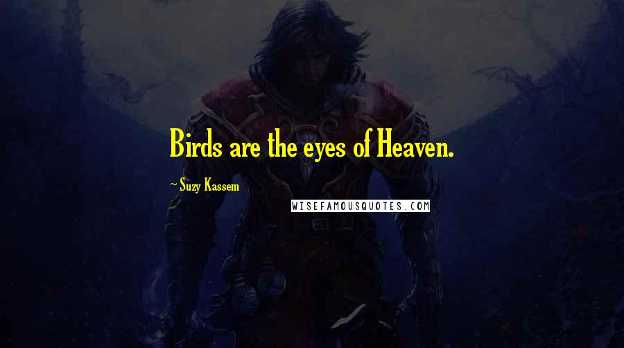 Suzy Kassem Quotes: Birds are the eyes of Heaven.