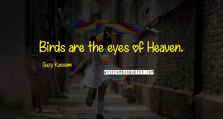 Suzy Kassem Quotes: Birds are the eyes of Heaven.