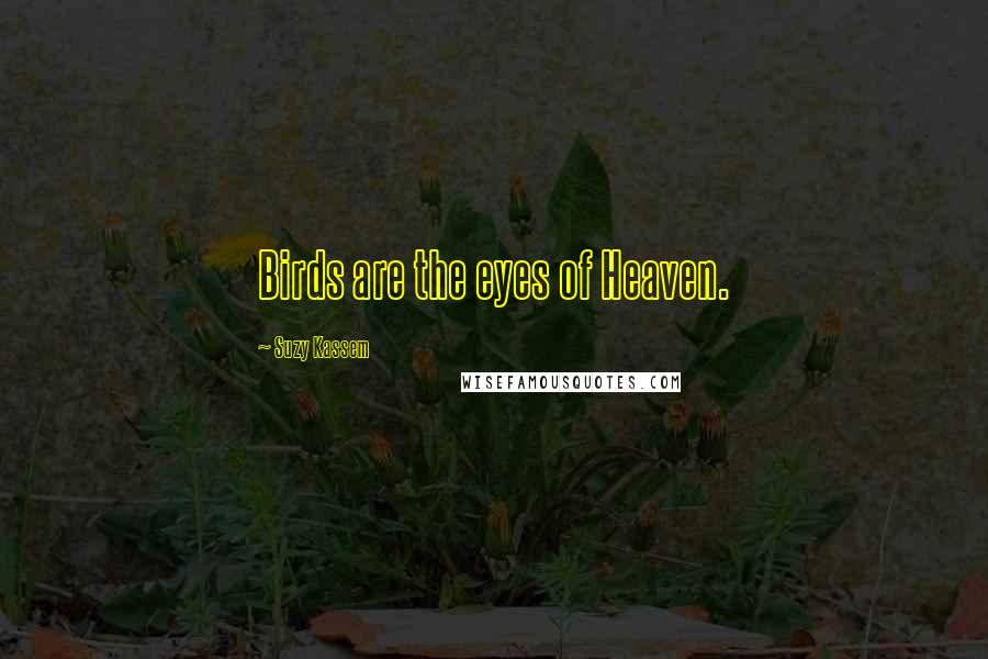 Suzy Kassem Quotes: Birds are the eyes of Heaven.