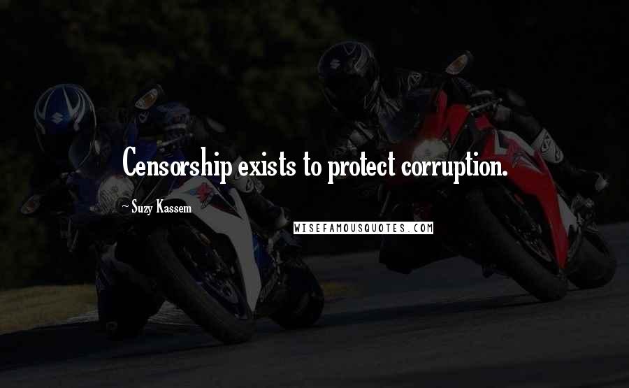 Suzy Kassem Quotes: Censorship exists to protect corruption.