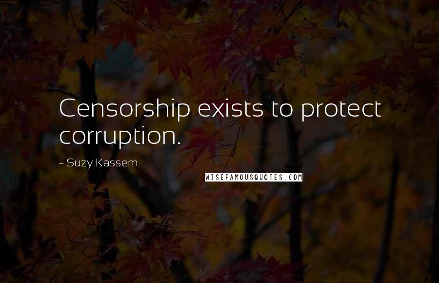 Suzy Kassem Quotes: Censorship exists to protect corruption.