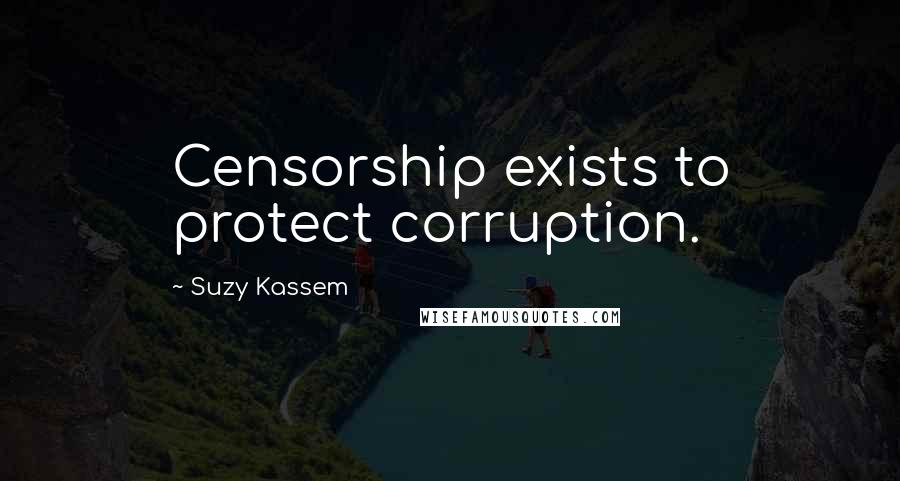 Suzy Kassem Quotes: Censorship exists to protect corruption.
