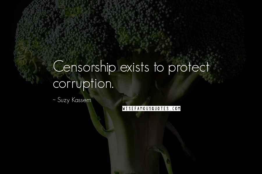 Suzy Kassem Quotes: Censorship exists to protect corruption.