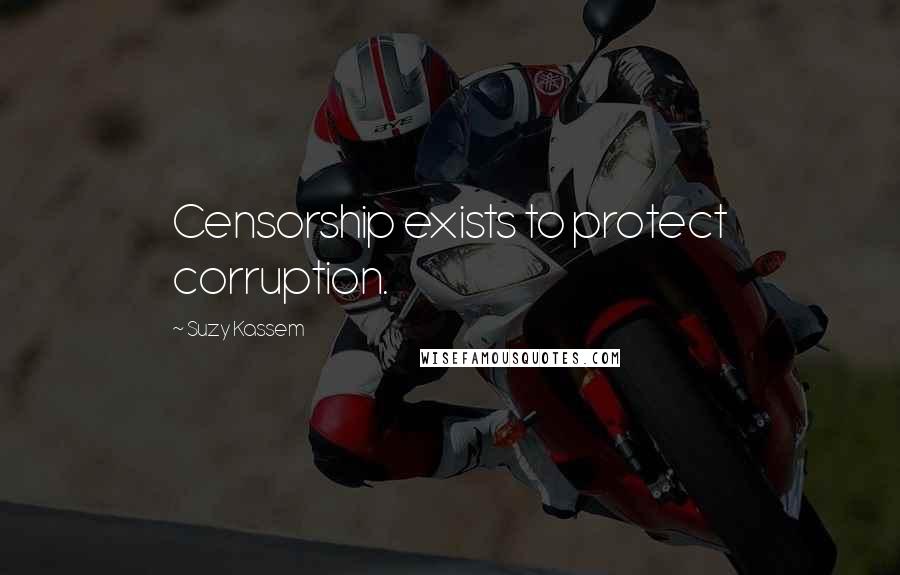 Suzy Kassem Quotes: Censorship exists to protect corruption.