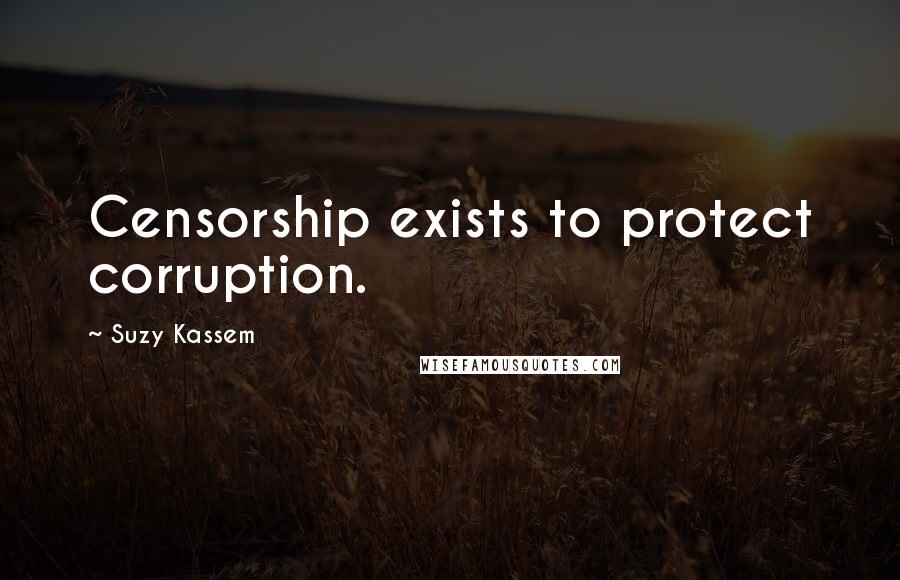 Suzy Kassem Quotes: Censorship exists to protect corruption.