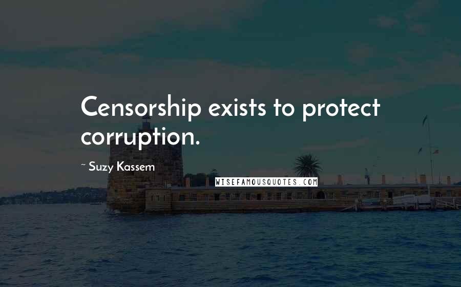 Suzy Kassem Quotes: Censorship exists to protect corruption.