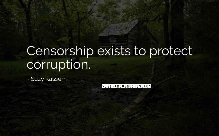 Suzy Kassem Quotes: Censorship exists to protect corruption.