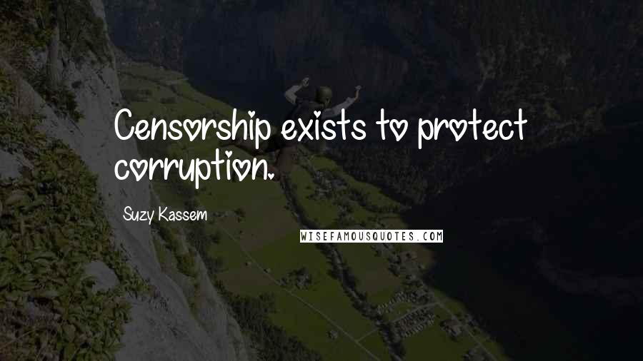 Suzy Kassem Quotes: Censorship exists to protect corruption.