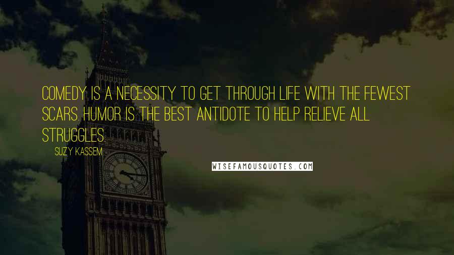 Suzy Kassem Quotes: Comedy is a necessity to get through life with the fewest scars. Humor is the best antidote to help relieve all struggles.