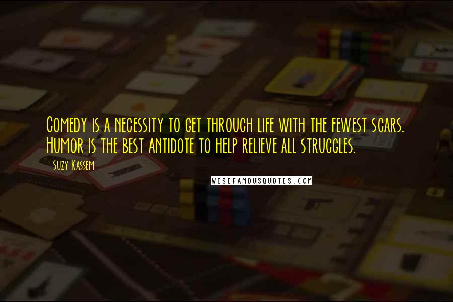 Suzy Kassem Quotes: Comedy is a necessity to get through life with the fewest scars. Humor is the best antidote to help relieve all struggles.