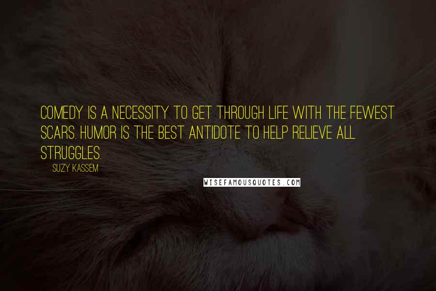 Suzy Kassem Quotes: Comedy is a necessity to get through life with the fewest scars. Humor is the best antidote to help relieve all struggles.