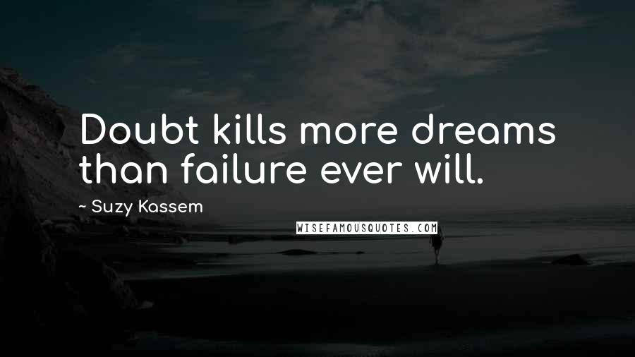 Suzy Kassem Quotes: Doubt kills more dreams than failure ever will.