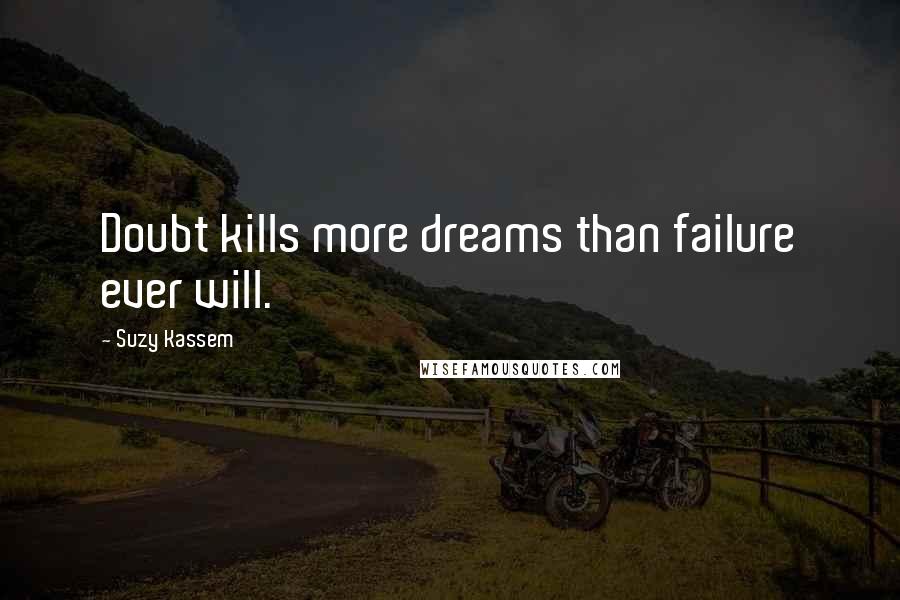 Suzy Kassem Quotes: Doubt kills more dreams than failure ever will.