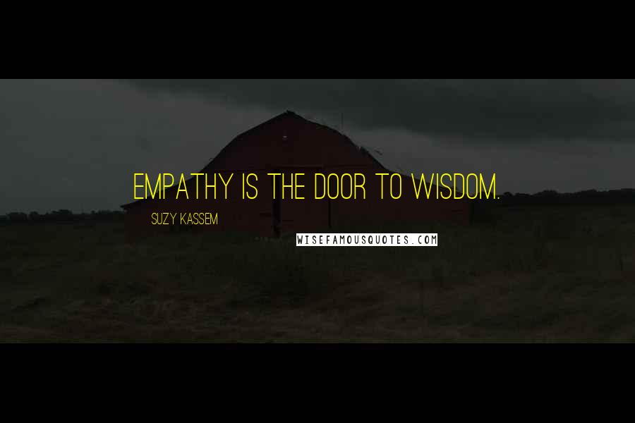 Suzy Kassem Quotes: Empathy is the door to wisdom.