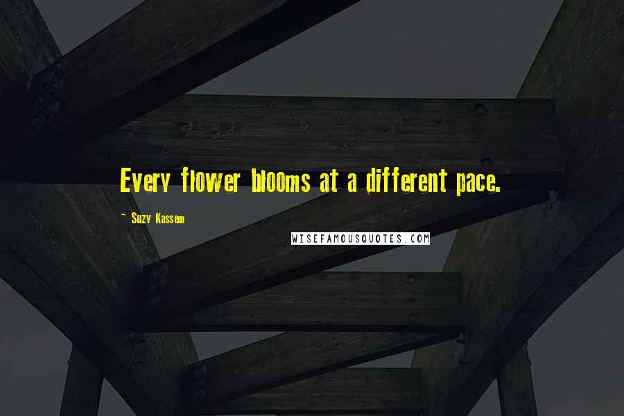 Suzy Kassem Quotes: Every flower blooms at a different pace.