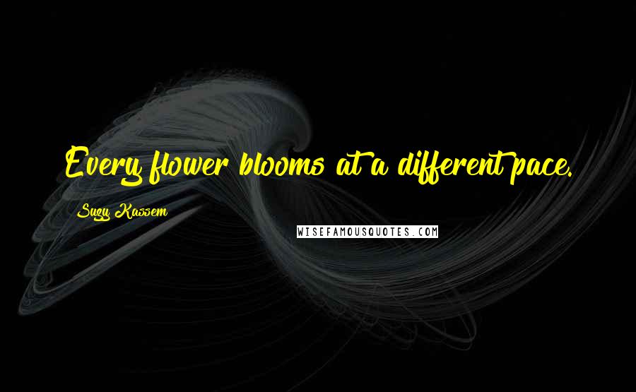 Suzy Kassem Quotes: Every flower blooms at a different pace.