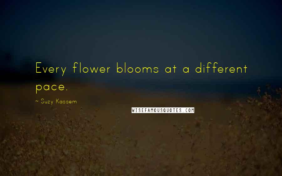 Suzy Kassem Quotes: Every flower blooms at a different pace.
