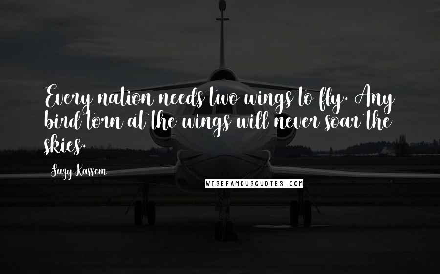 Suzy Kassem Quotes: Every nation needs two wings to fly. Any bird torn at the wings will never soar the skies.