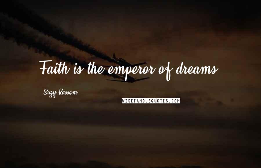 Suzy Kassem Quotes: Faith is the emperor of dreams.