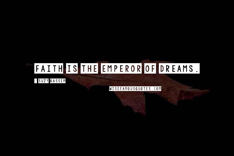 Suzy Kassem Quotes: Faith is the emperor of dreams.