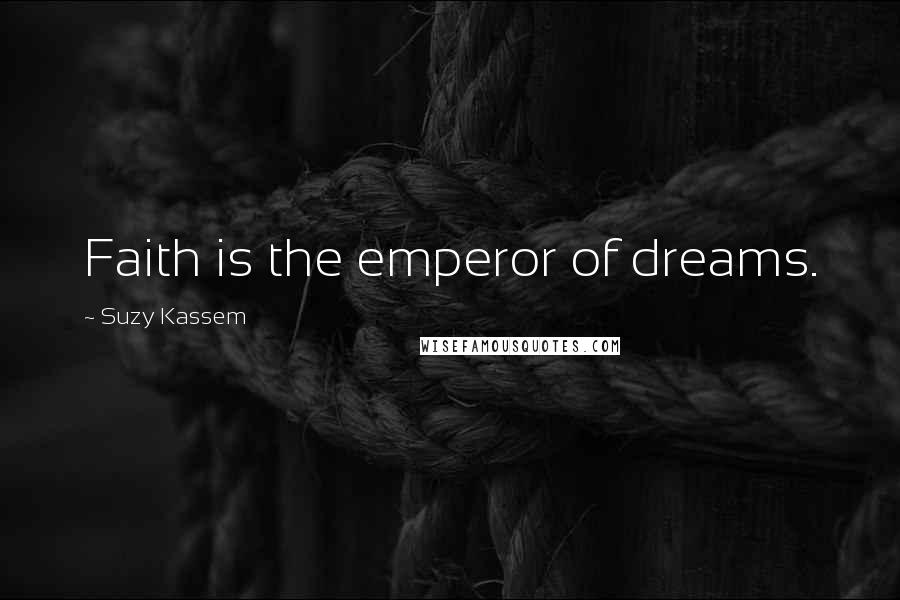 Suzy Kassem Quotes: Faith is the emperor of dreams.