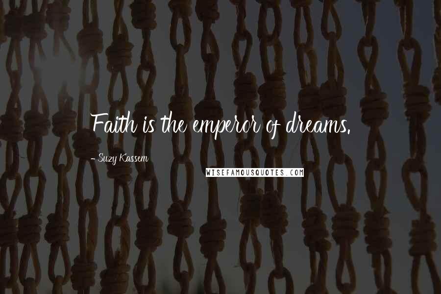 Suzy Kassem Quotes: Faith is the emperor of dreams.