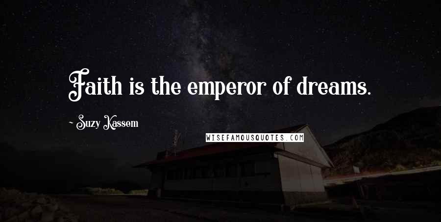 Suzy Kassem Quotes: Faith is the emperor of dreams.