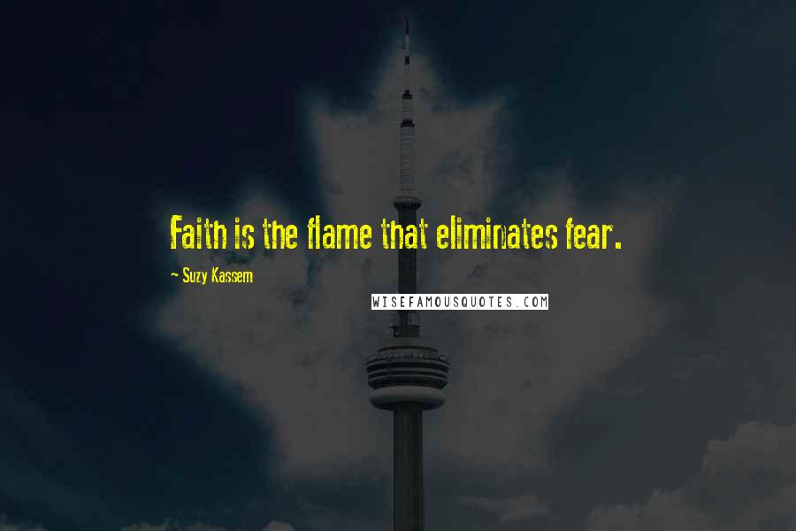 Suzy Kassem Quotes: Faith is the flame that eliminates fear.