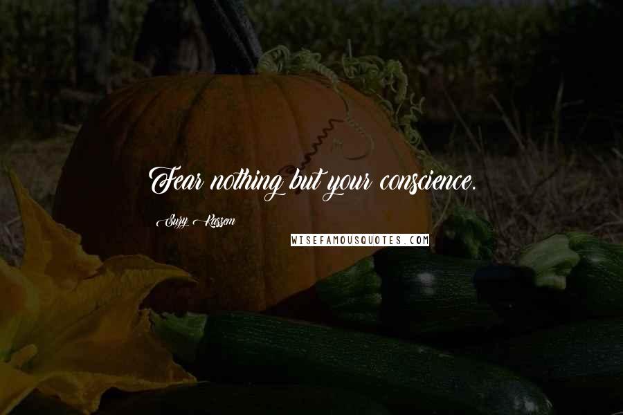 Suzy Kassem Quotes: Fear nothing but your conscience.