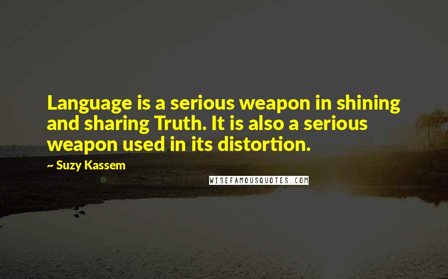 Suzy Kassem Quotes: Language is a serious weapon in shining and sharing Truth. It is also a serious weapon used in its distortion.