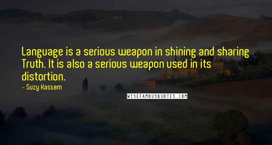 Suzy Kassem Quotes: Language is a serious weapon in shining and sharing Truth. It is also a serious weapon used in its distortion.