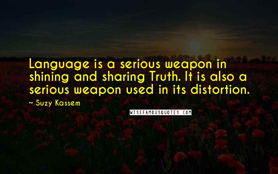 Suzy Kassem Quotes: Language is a serious weapon in shining and sharing Truth. It is also a serious weapon used in its distortion.